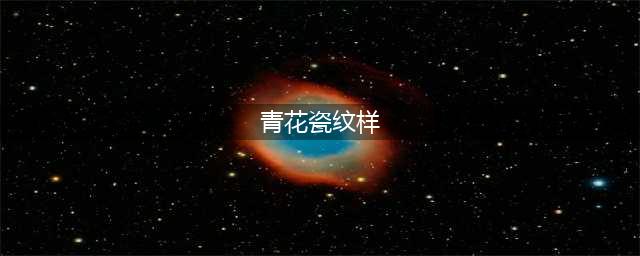 青花瓷传统纹样及寓意大全(青花瓷纹样)