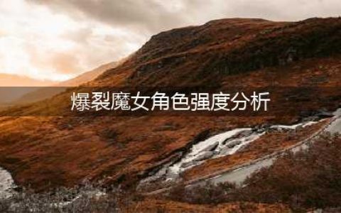 爆裂魔女角色强度分析2022 爆裂魔女ssr强度角色排行2022