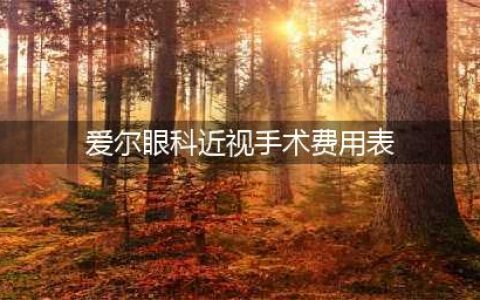 2024爱尔眼科近视手术价格一览表：全飞秒、半飞秒、全激光近视手术费用(爱尔眼科近视手术费用表)
