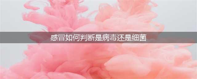 病毒性感冒VS细菌性感冒傻傻分不清，看这7张图就够了！(感冒如何判断是病毒还是细菌)