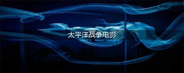 十部火爆经典的太平洋战争电影！(太平洋战争电影)