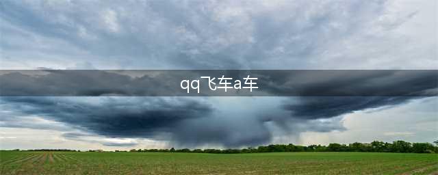 《qq飞车手游》最强A车最新排行 qq飞车手游平民a车排行榜