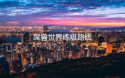 《魔兽世界》升级路线怎么走 升级路线选择推荐
