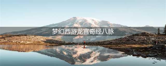 梦幻西游龙宫奇经八脉怎么点 梦幻西游龙宫奇经八脉加点建议