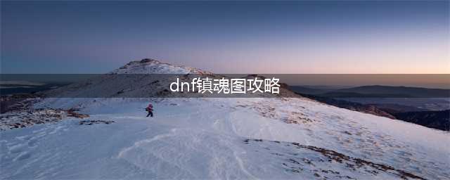 DNF时光回溯之旅远古镇魂曲打法攻略(dnf镇魂图攻略)