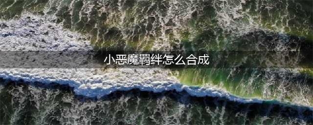 云顶之弈小恶魔转职怎么合成