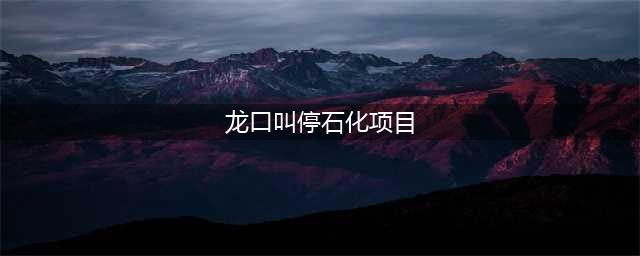 龙口叫停石化项目仍有人意图游行 警方发通告劝停(龙口叫停石化项目)