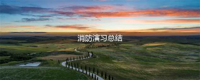 南水公司消防演练总结(消防演习总结)