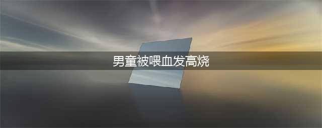 3岁男童被喂这种饭，高烧不退还积食，儿科医生：这饭别给娃吃(男童被喂血发高烧)