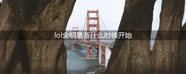 《LOL》2020全明星赛什么时候开始 2020全明星赛开启时间(lol全明星赛什么时候开始)