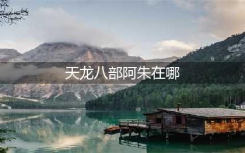新天龙八部手游阿朱在哪里 阿朱位置一览