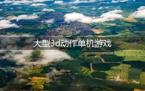 好玩的大型3d单机游戏下载大全2022 几款超级好玩的大型3D单机手游下载推荐(大型3d动作单机游戏)