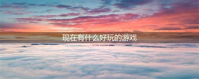 2021最近一些好玩的游戏推荐 超有趣游戏排行榜前十名(现在有什么好玩的游戏)