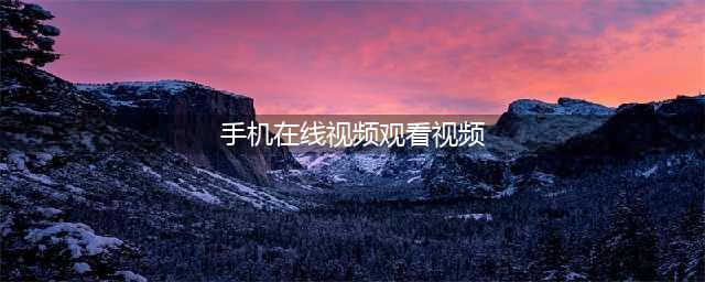 手机看片神器！老司机必备的十大免费在线观影网站(手机在线视频观看视频)