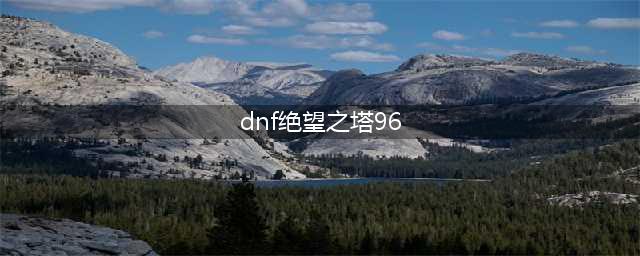 《dnf》绝望之塔96层怎么打 绝望之塔96层攻略(dnf绝望之塔96)