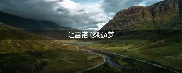 这不是我认识的杀手里昂，让•雷诺竟然还演过哆啦a梦(让雷诺 哆啦a梦)