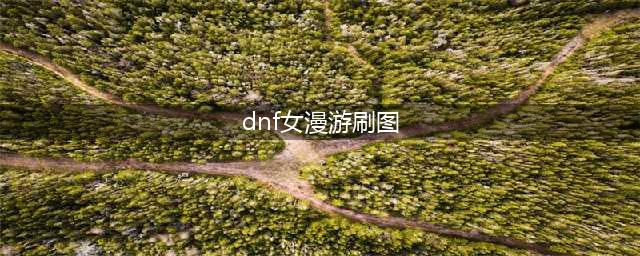 《DNF》女漫游二觉刷图加点推荐(dnf女漫游刷图)