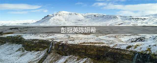 曝陈妍希拍戏时出轨，甜蜜喂食不避嫌，男方是刚火起来的三字男星(彭冠英陈妍希)