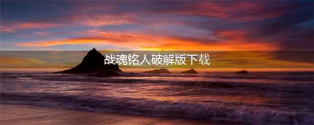 战魂铭人破解版最新版全人物解锁！常用强力装备合成方法！(战魂铭人破解版下载)