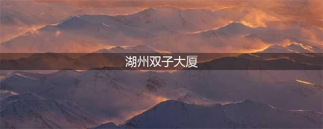 湖州双子大厦 湖州地标 写字楼【东吴国际广场雲悦公馆】商业资讯！(湖州双子大厦)