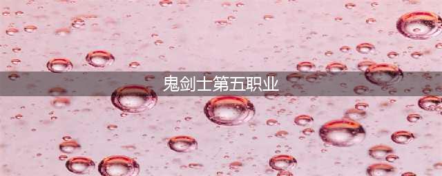 《DNF》女鬼剑第五个职业一览 女鬼剑第五个职业怎么样(鬼剑士第五职业)