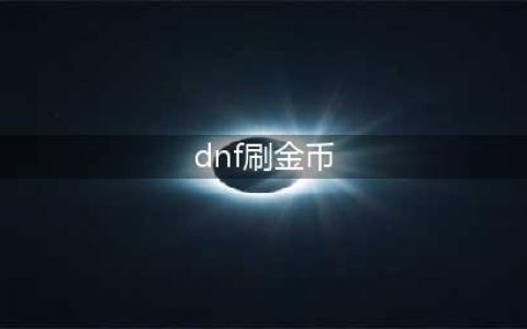 dnf金币怎么快速获得 金币快速获取方法分享(dnf刷金币)