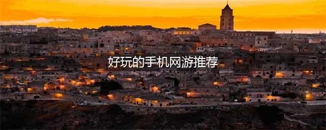 十大耐玩的手机网游排行榜前十名2021 最好的手机网游推荐(好玩的手机网游推荐)
