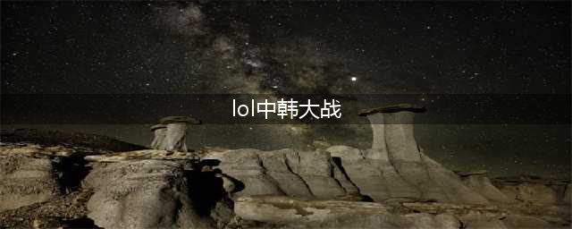 《LOL》2020中韩季中杯什么时候比赛 中韩季中杯开赛时间表一览(lol中韩大战)
