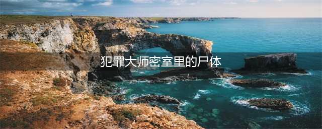 《犯罪大师》密室里的尸体凶手预测 密室里的尸体凶手是谁(犯罪大师密室里的尸体)