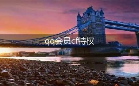 《CF》QQ大会员全球首发活动有什么福利 福利内容一览(qq会员cf特权)
