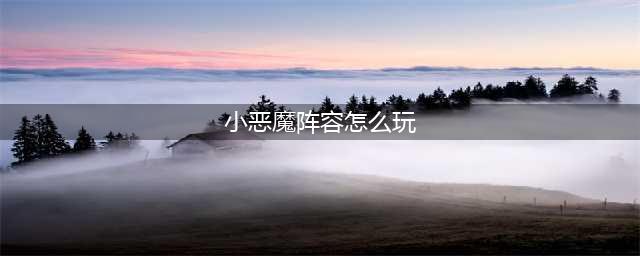 《云顶之弈》11.19版本小恶魔阵容玩法详解