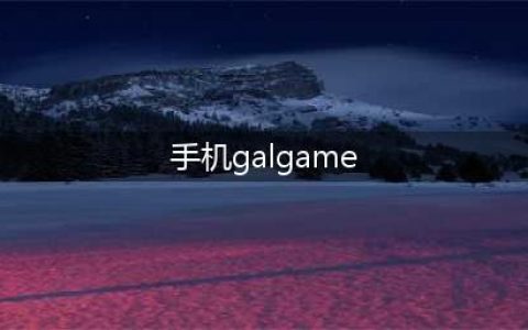 手机上能玩的Galgame游戏推荐 2022好玩的安卓Galgame手游排行榜(手机galgame)