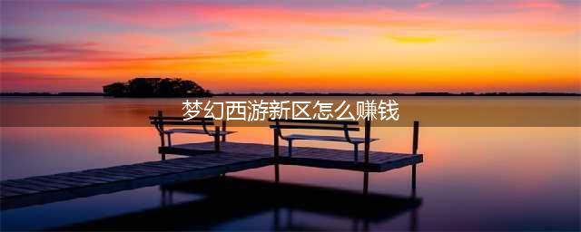 《梦幻西游手游》新区如何赚钱攒金币 新区赚钱攒金币攻略