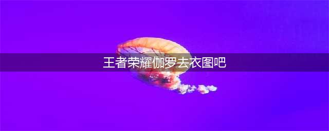 伽罗去掉长裙，来一场视觉换装秀，网友：峡谷第一美腿！(王者荣耀伽罗去衣图吧)