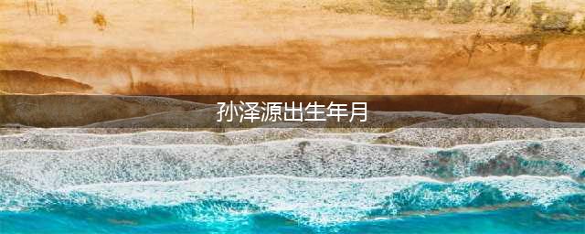 明日之子孙泽源个人资料 1994年出生现年24岁(孙泽源出生年月)
