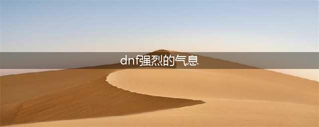 《dnf》强烈的气息作用是什么 强烈的气息作用介绍(dnf强烈的气息)