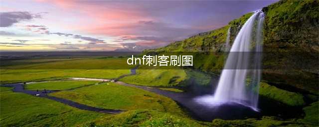 DNF刺客110级刷图加点攻略