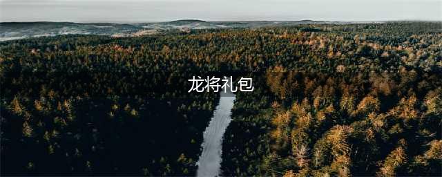 龙将3礼包大全 礼包和激活码领取攻略(龙将礼包)