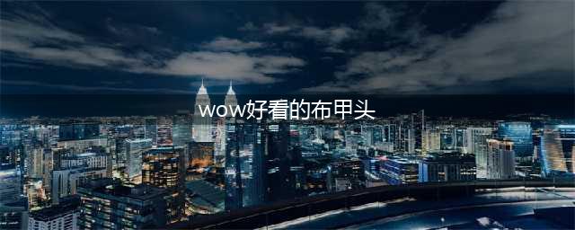 魔兽世界布甲趣味幻化 WOW男血精灵布甲幻化(wow好看的布甲头)