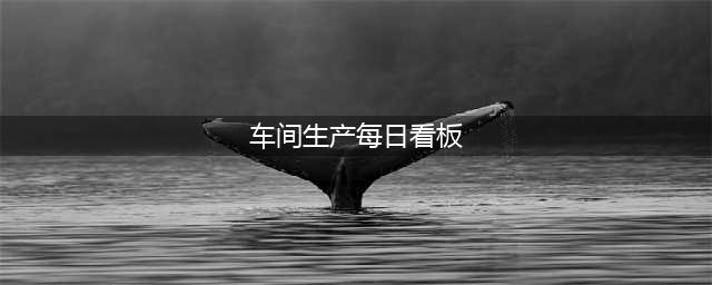 车间生产每日看板有哪些部分构成？(车间生产每日看板)