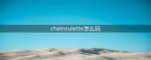 如何使用随机视频聊天网站Chatroulette(chatroulette怎么玩)