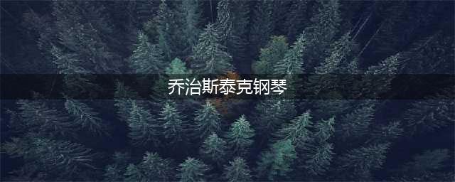 GEORGE·STECK乔治·斯泰克值得你收藏的经典之作(乔治斯泰克钢琴)