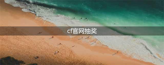 《cf》官网最新抽奖活动地址是多少 官网最新抽奖活动网址介绍(cf官网抽奖)