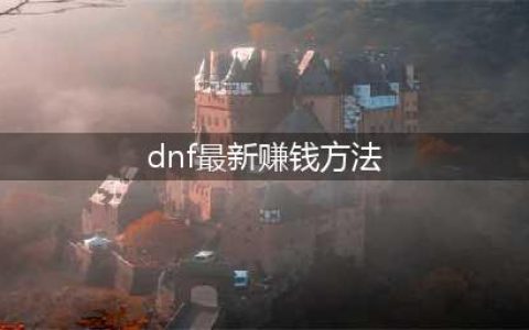 《DNF》新版本如何快速挣钱的途径 快速挣钱方法介绍(dnf最新赚钱方法)