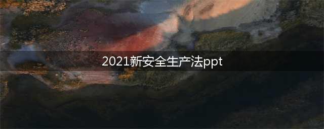 2021版新《安全生产法》解读PPT【下载】82页(2021新安全生产法ppt)