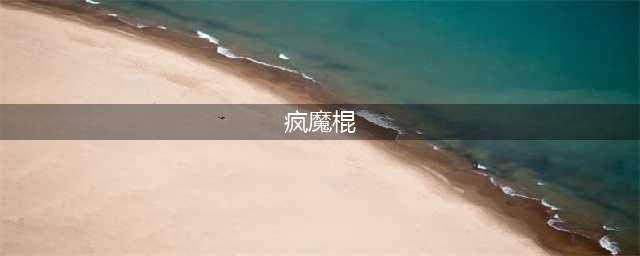 《河洛群侠传》疯魔棍法获取攻略一览 怎么获得疯魔棍法(疯魔棍)