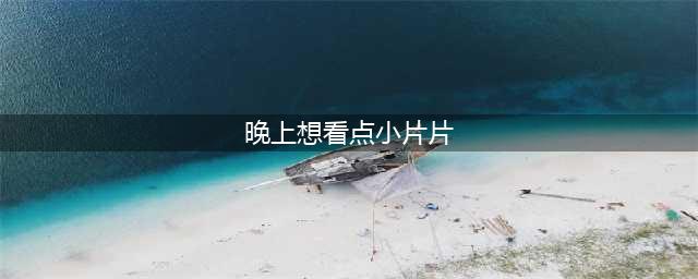 情侣私下偷偷看的小电影（单身狗勿入）(晚上想看点小片片)