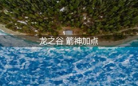 《龙之谷2》箭神技能怎么加点 箭神最强技能加点推荐(龙之谷 箭神加点)