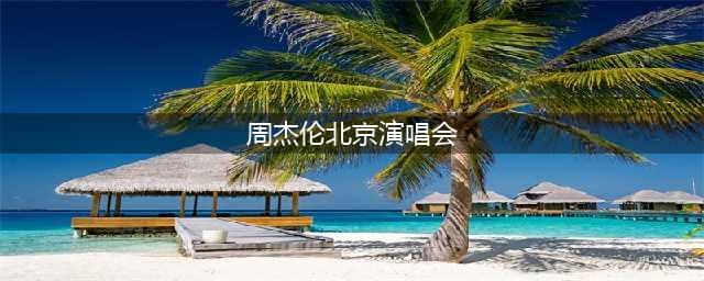 2024年周杰伦北京鸟巢体育馆演唱会全攻略(周杰伦北京演唱会)