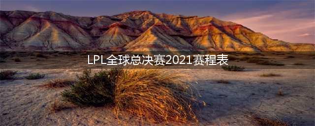 《英雄联盟》全球总决赛2021赛程表 已更新最终决赛时间(LPL全球总决赛2021赛程表)